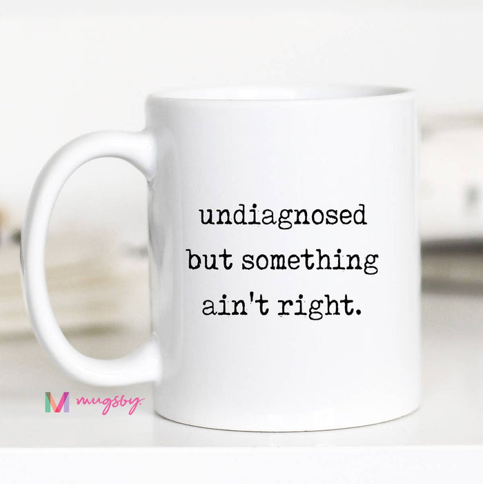 Funny Coffee Mug – Undiagnosed But Something Ain’t Right: 15oz / All white