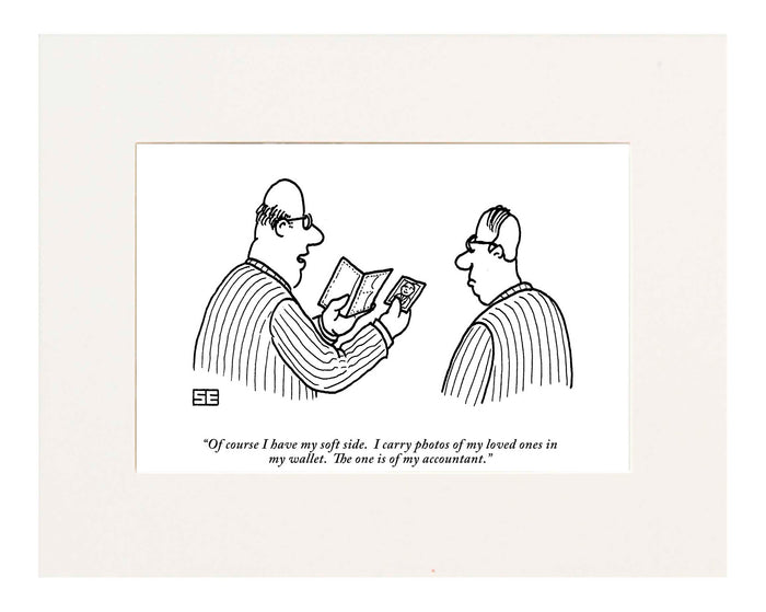 "Of course I have my soft side. I carry photos of my loved ones in my wallet. This one is of my accountant."