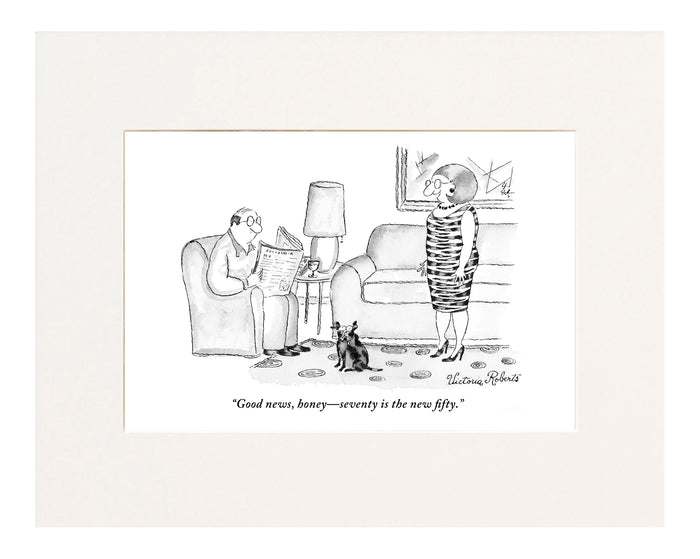 "Good news, honey "seventy is the new fifty." (Middle-age woman to middle-age man in living room.)