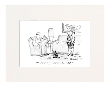 "Good news, honey "seventy is the new fifty." (Middle-age woman to middle-age man in living room.)