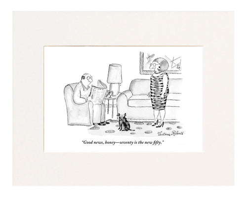 "Good news, honey "seventy is the new fifty." (Middle-age woman to middle-age man in living room.)